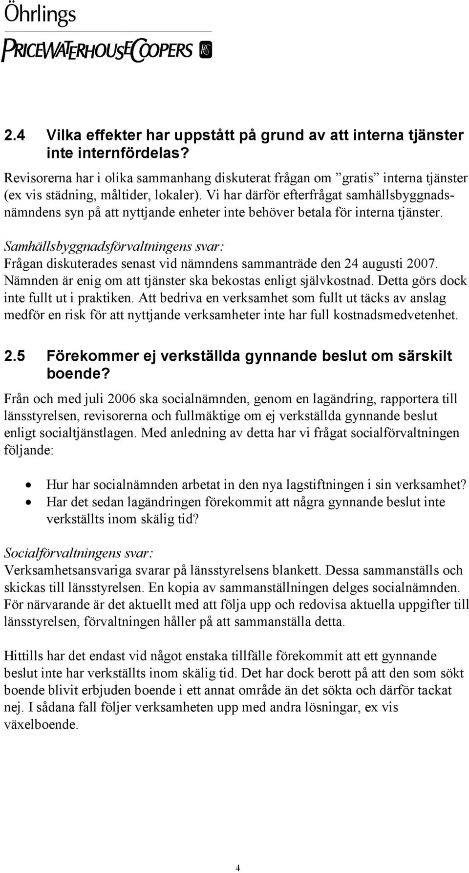 Vi har därför efterfrågat samhällsbyggnadsnämndens syn på att nyttjande enheter inte behöver betala för interna tjänster.