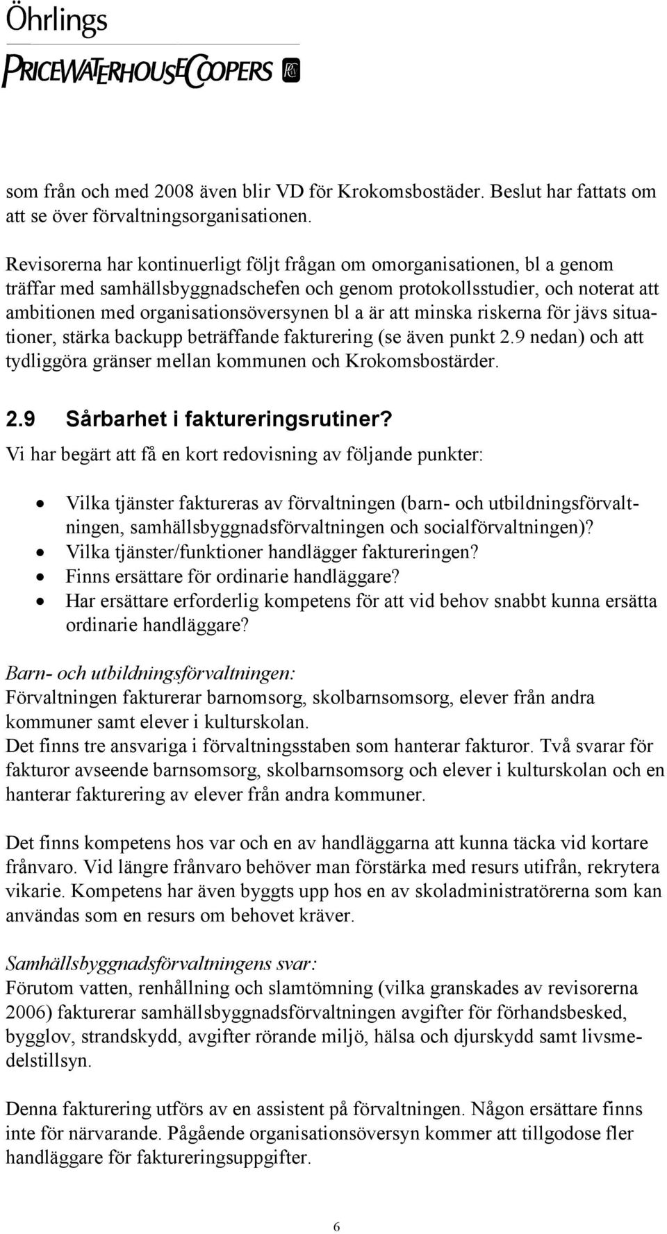 är att minska riskerna för jävs situationer, stärka backupp beträffande fakturering (se även punkt 2.9 nedan) och att tydliggöra gränser mellan kommunen och Krokomsbostärder. 2.9 Sårbarhet i faktureringsrutiner?