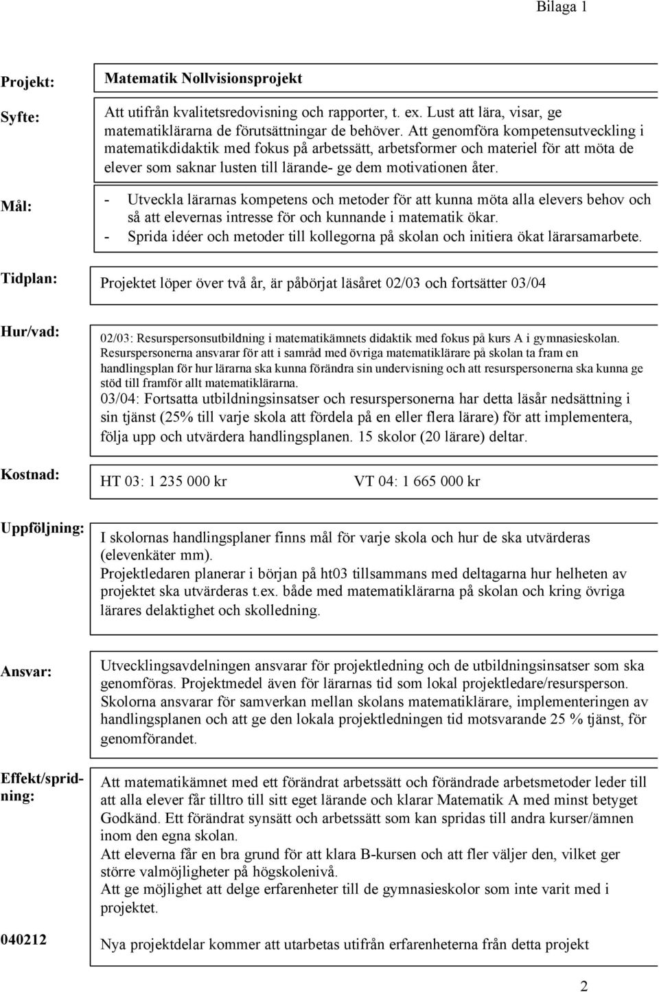 - Utveckla lärarnas kompetens och metoder för att kunna möta alla elevers behov och så att elevernas intresse för och kunnande i matematik ökar.