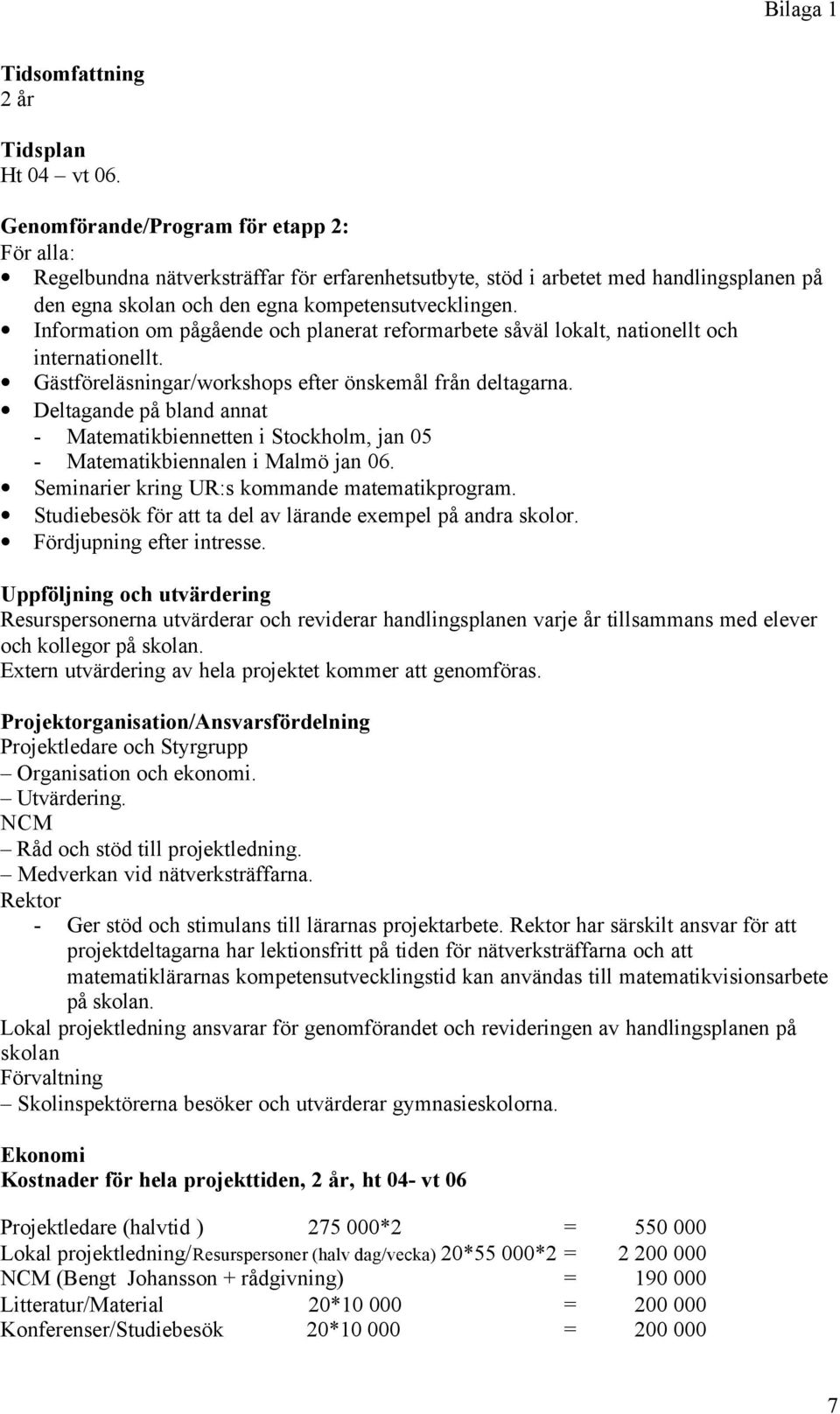 Information om pågående och planerat reformarbete såväl lokalt, nationellt och internationellt. Gästföreläsningar/workshops efter önskemål från deltagarna.