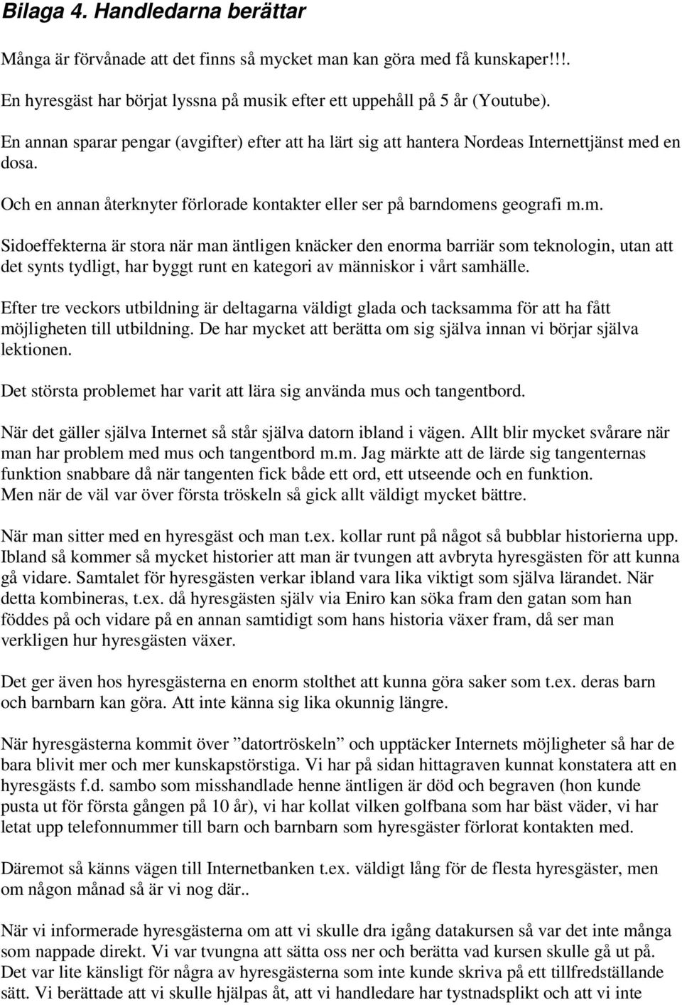 d en dosa. Och en annan återknyter förlorade kontakter eller ser på barndome