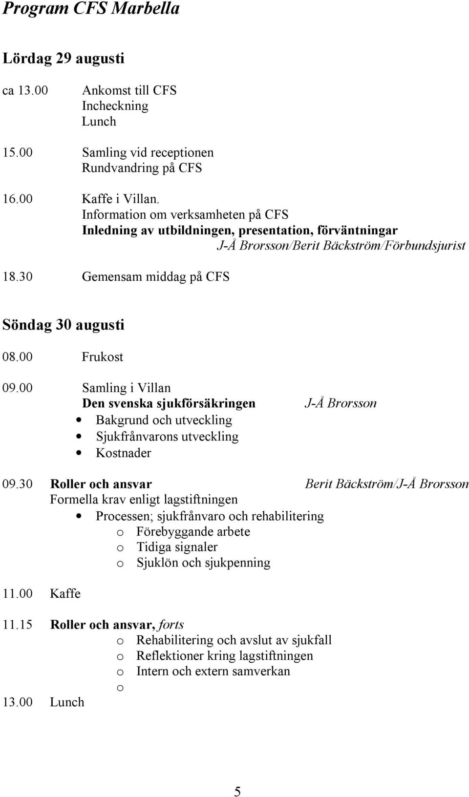 00 Samling i Villan Den svenska sjukförsäkringen Bakgrund och utveckling Sjukfrånvarons utveckling Kostnader J-Å Brorsson 09.