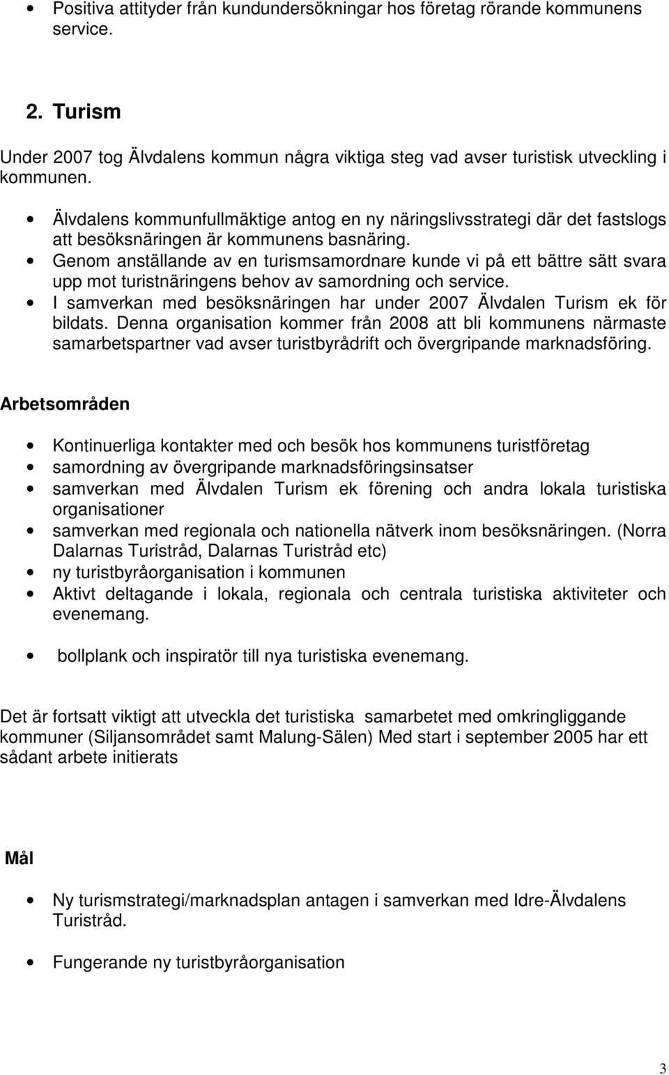 Genom anställande av en turismsamordnare kunde vi på ett bättre sätt svara upp mot turistnäringens behov av samordning och service.