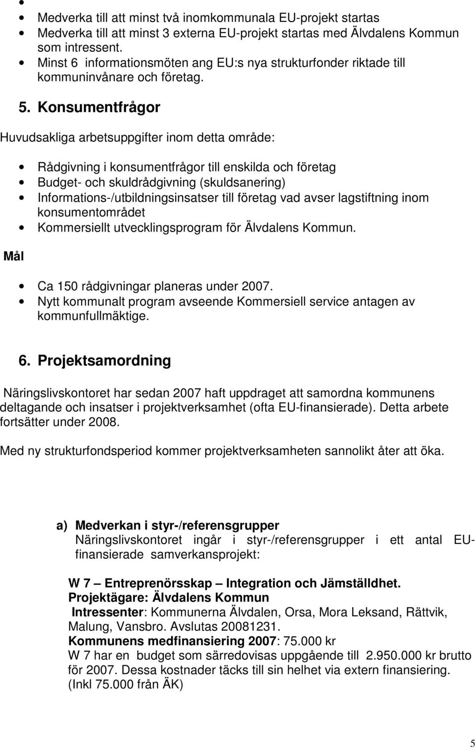 Konsumentfrågor Huvudsakliga arbetsuppgifter inom detta område: Rådgivning i konsumentfrågor till enskilda och företag Budget- och skuldrådgivning (skuldsanering) Informations-/utbildningsinsatser