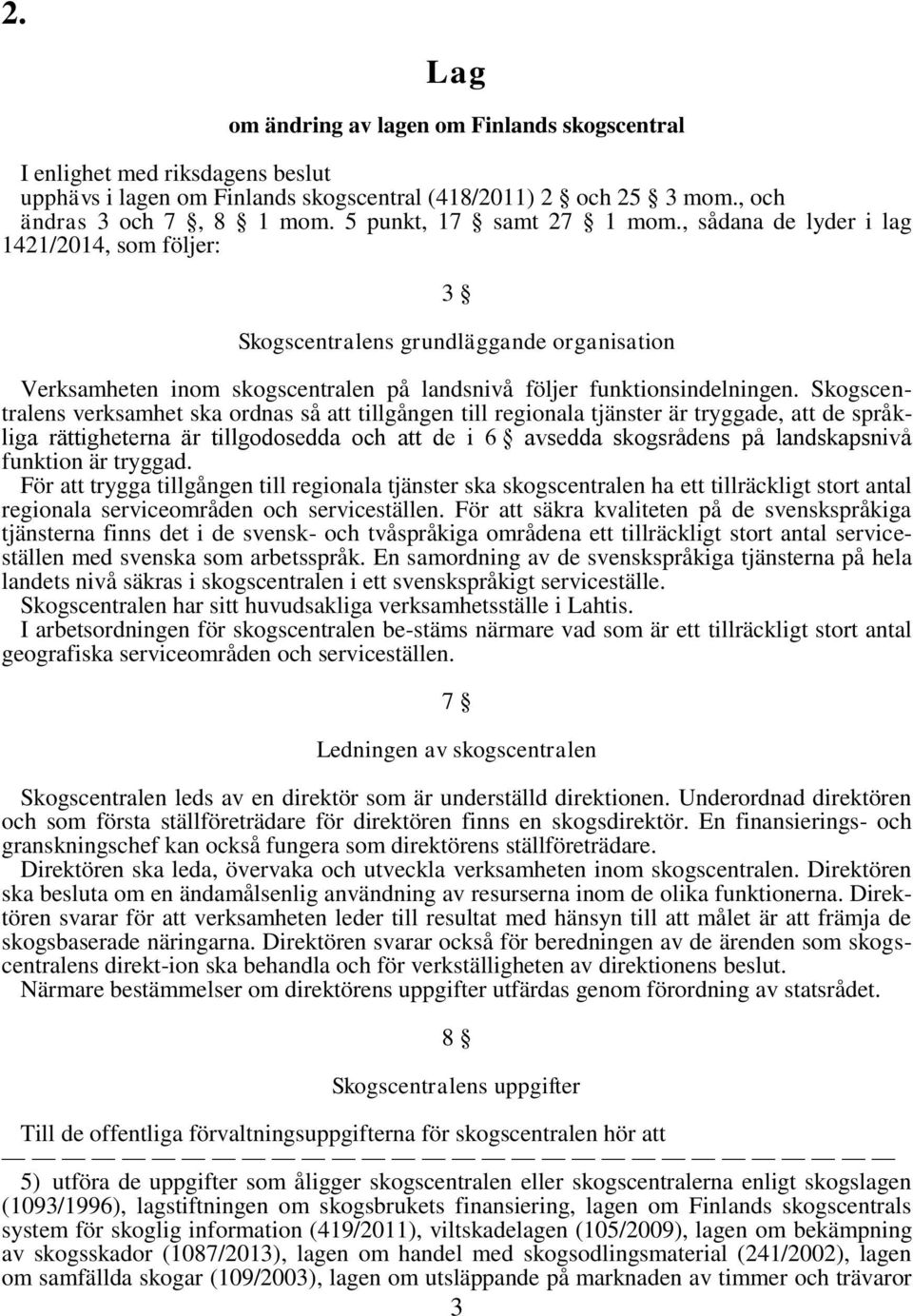 Skogscentralens verksamhet ska ordnas så att tillgången till regionala tjänster är tryggade, att de språkliga rättigheterna är tillgodosedda och att de i 6 avsedda skogsrådens på landskapsnivå