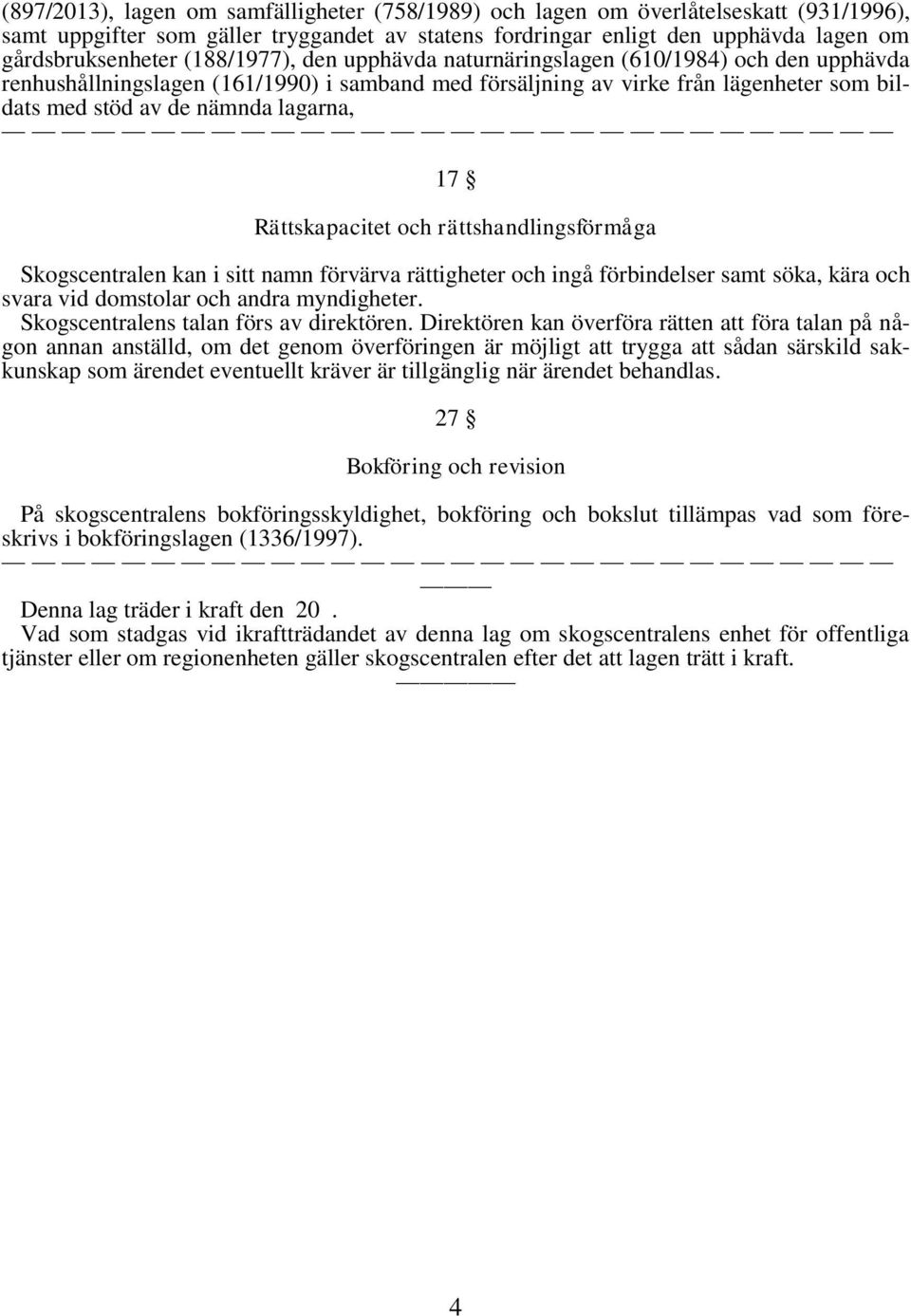 Rättskapacitet och rättshandlingsförmåga Skogscentralen kan i sitt namn förvärva rättigheter och ingå förbindelser samt söka, kära och svara vid domstolar och andra myndigheter.