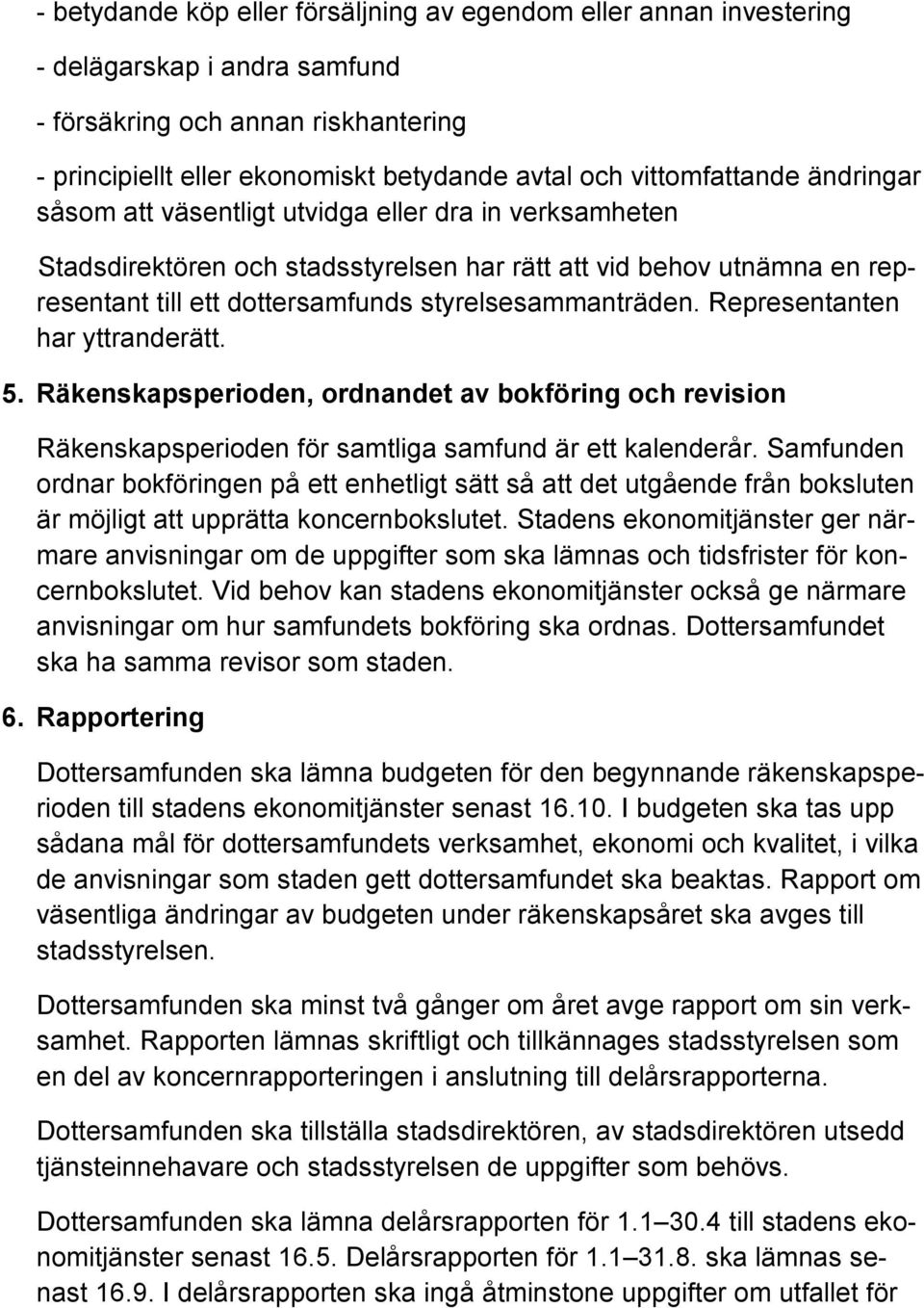 styrelsesammanträden. Representanten har yttranderätt. 5. Räkenskapsperioden, ordnandet av bokföring och revision Räkenskapsperioden för samtliga samfund är ett kalenderår.