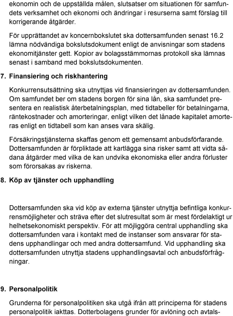 Kopior av bolagsstämmornas protokoll ska lämnas senast i samband med bokslutsdokumenten. 7. Finansiering och riskhantering Konkurrensutsättning ska utnyttjas vid finansieringen av dottersamfunden.