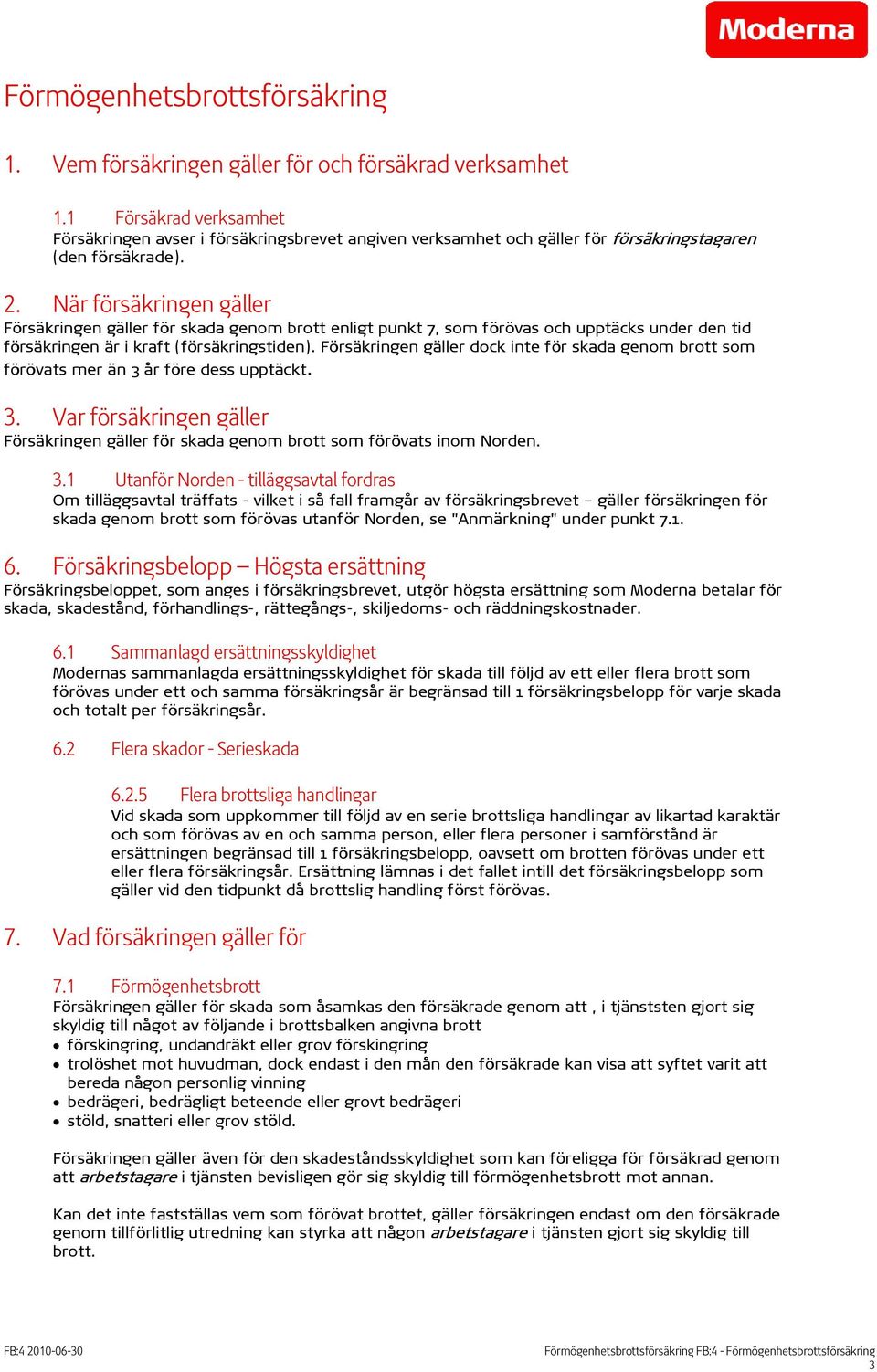 När försäkringen gäller Försäkringen gäller för skada genom brott enligt punkt 7, som förövas och upptäcks under den tid försäkringen är i kraft (försäkringstiden).