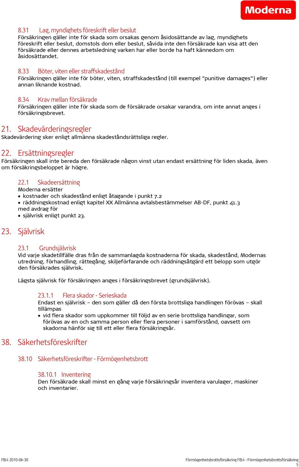 33 Böter, viten eller straffskadestånd Försäkringen gäller inte för böter, viten, straffskadestånd (till exempel punitive damages ) eller annan liknande kostnad. 8.