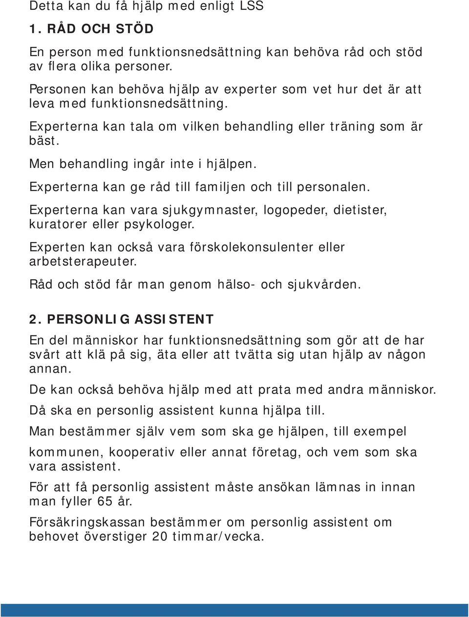 Experterna kan ge råd till familjen och till personalen. Experterna kan vara sjukgymnaster, logopeder, dietister, kuratorer eller psykologer.