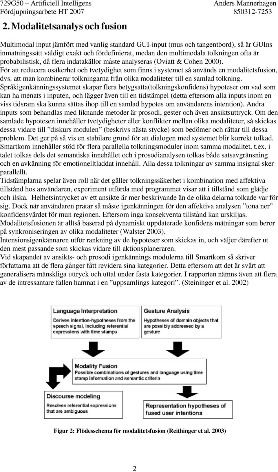 att man kombinerar tolkningarna från olika modaliteter till en samlad tolkning.