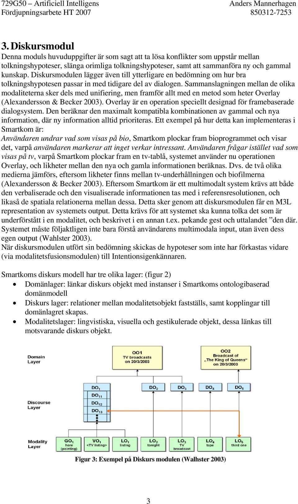 Sammanslagningen mellan de olika modaliteterna sker dels med unifiering, men framför allt med en metod som heter Overlay (Alexandersson & Becker 2003).