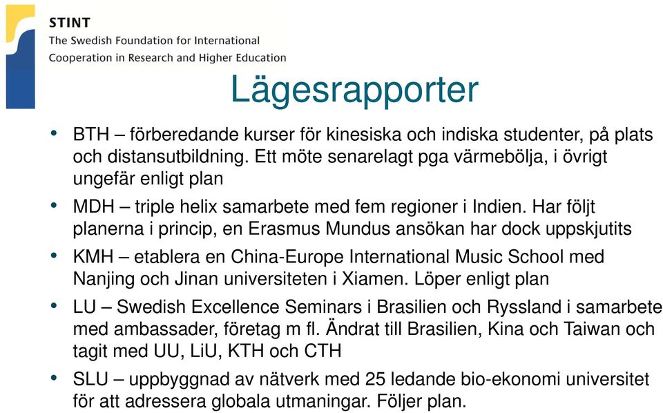 Har följt planerna i princip, en Erasmus Mundus ansökan har dock uppskjutits KMH etablera en China-Europe International Music School med Nanjing och Jinan universiteten i Xiamen.
