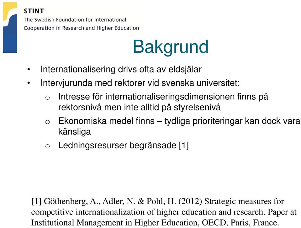 prioriteringar kan dock vara känsliga o Ledningsresurser begränsade [1] [1] Göthenberg, A., Adler, N. & Pohl, H.