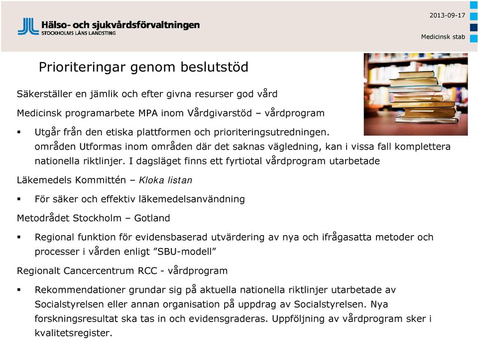 I dagsläget finns ett fyrtiotal vårdprogram utarbetade Läkemedels Kommittén Kloka listan För säker och effektiv läkemedelsanvändning Metodrådet Stockholm Gotland Regional funktion för evidensbaserad