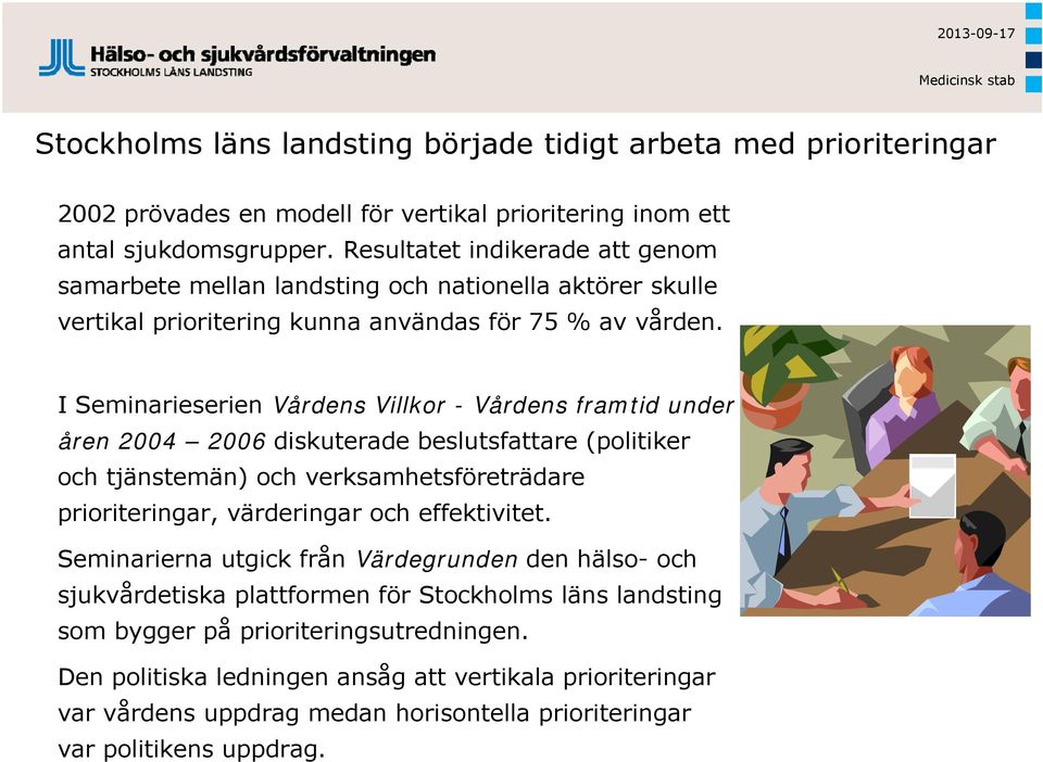 I Seminarieserien Vårdens Villkor - Vårdens framtid under åren 2004 2006 diskuterade beslutsfattare (politiker och tjänstemän) och verksamhetsföreträdare prioriteringar, värderingar och