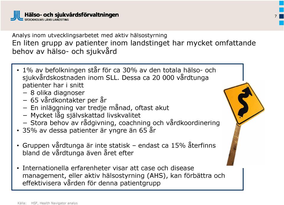 Dessa ca 20 000 vårdtunga patienter har i snitt 8 olika diagnoser 65 vårdkontakter per år En inläggning var tredje månad, oftast akut Mycket låg självskattad livskvalitet Stora behov av rådgivning,