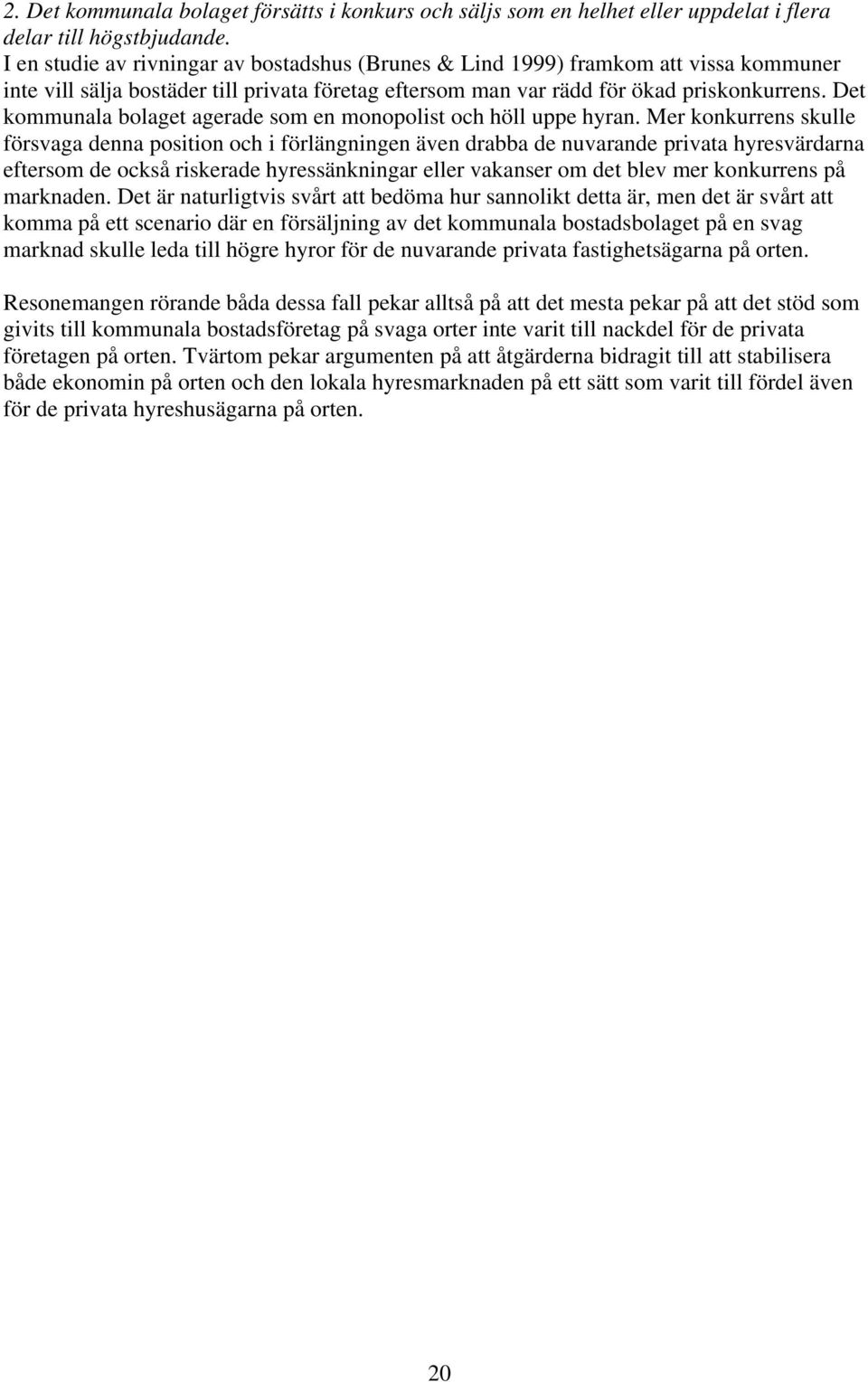 Det kommunala bolaget agerade som en monopolist och höll uppe hyran.