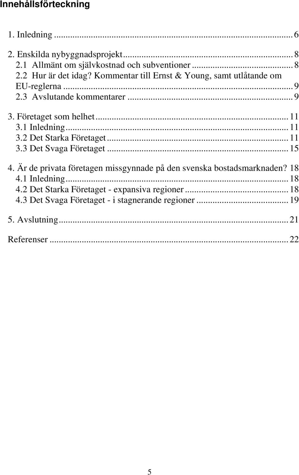 1 Inledning... 11 3.2 Det Starka Företaget... 11 3.3 Det Svaga Företaget... 15 4.