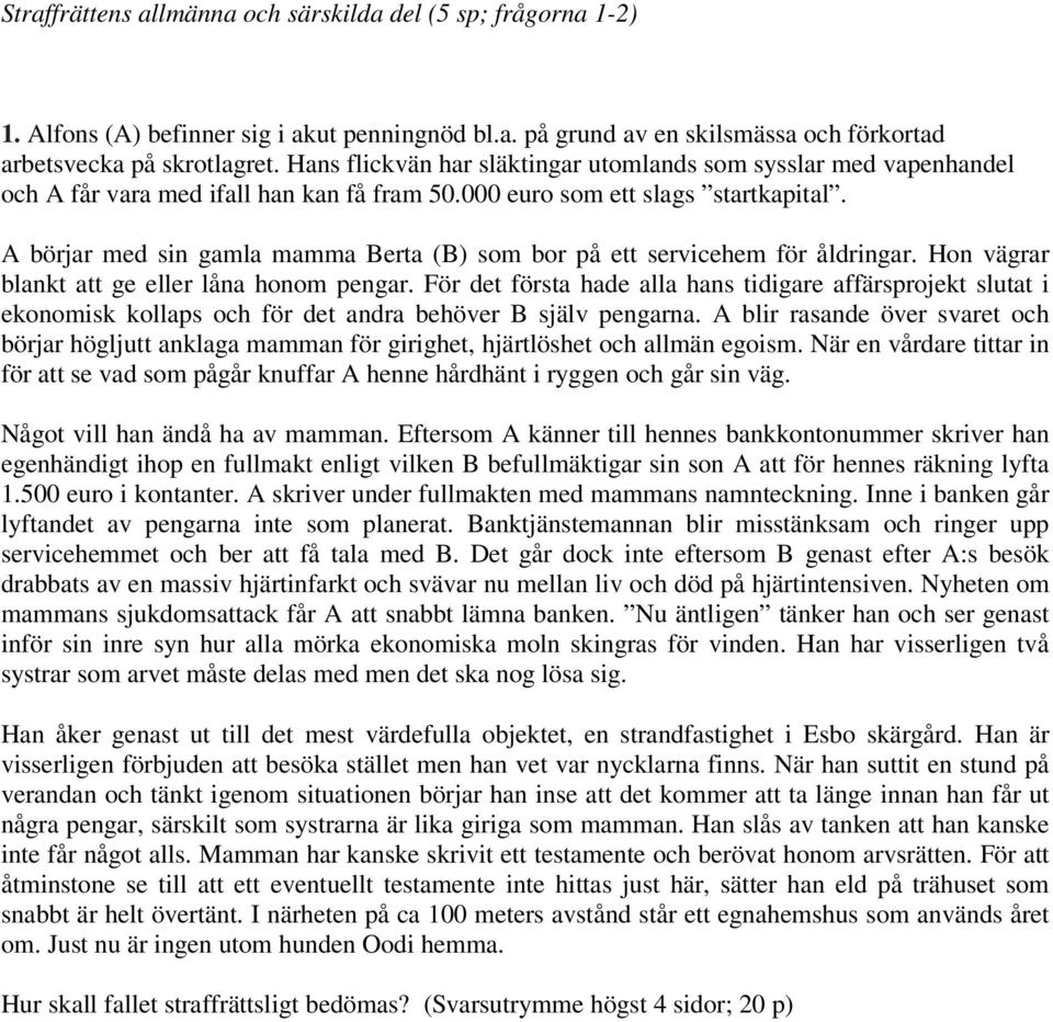A börjar med sin gamla mamma Berta (B) som bor på ett servicehem för åldringar. Hon vägrar blankt att ge eller låna honom pengar.