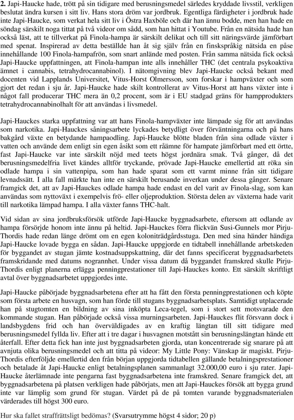 hittat i Youtube. Från en nätsida hade han också läst, att te tillverkat på Finola-hampa är särskilt delikat och till sitt näringsvärde jämförbart med spenat.