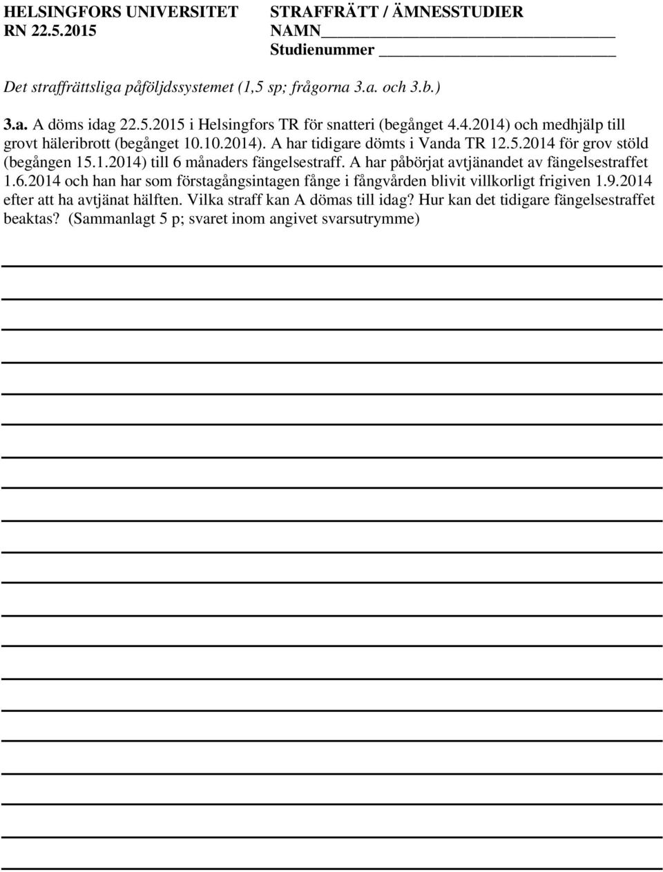 A har påbörjat avtjänandet av fängelsestraffet 1.6.2014 och han har som förstagångsintagen fånge i fångvården blivit villkorligt frigiven 1.9.