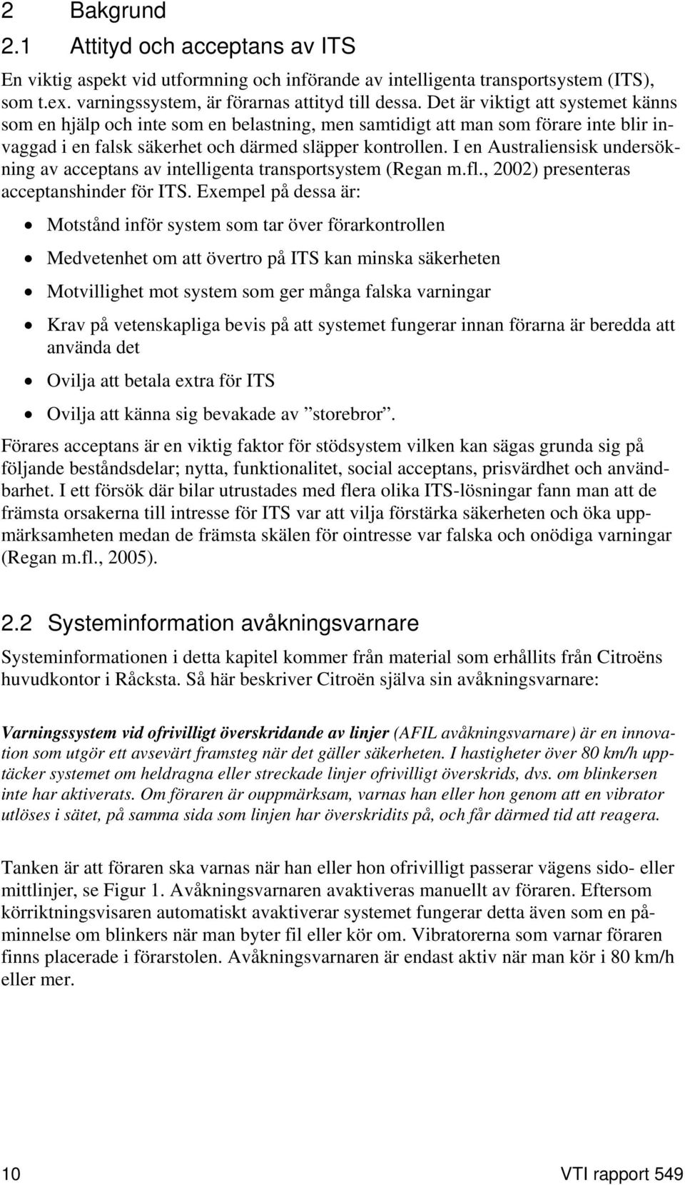 I en Australiensisk undersökning av acceptans av intelligenta transportsystem (Regan m.fl., 2002) presenteras acceptanshinder för ITS.
