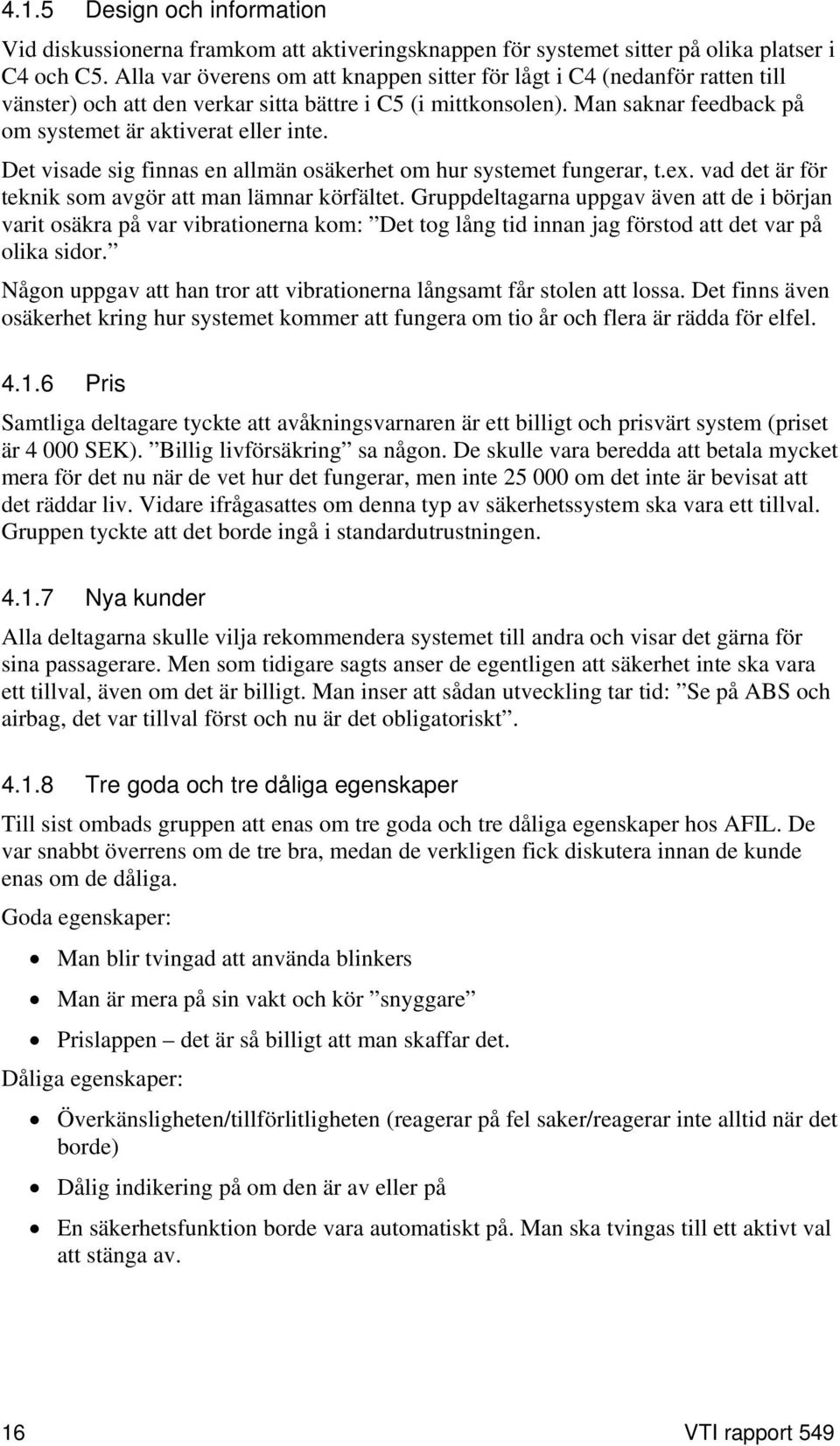 Det visade sig finnas en allmän osäkerhet om hur systemet fungerar, t.ex. vad det är för teknik som avgör att man lämnar körfältet.