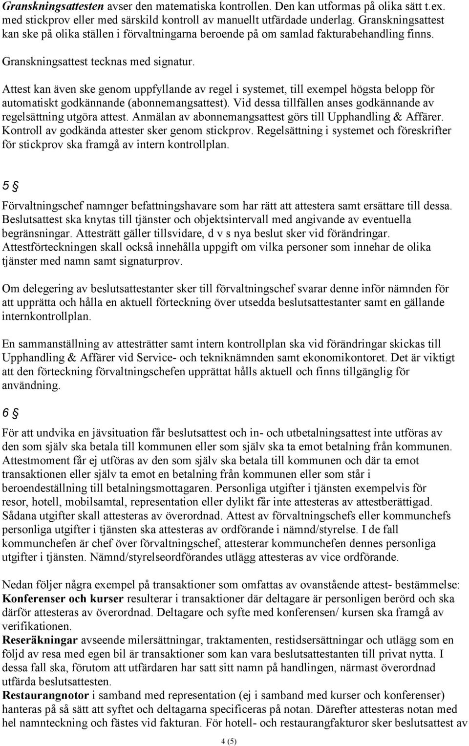 Attest kan även ske genom uppfyllande av regel i systemet, till exempel högsta belopp för automatiskt godkännande (abonnemangsattest).