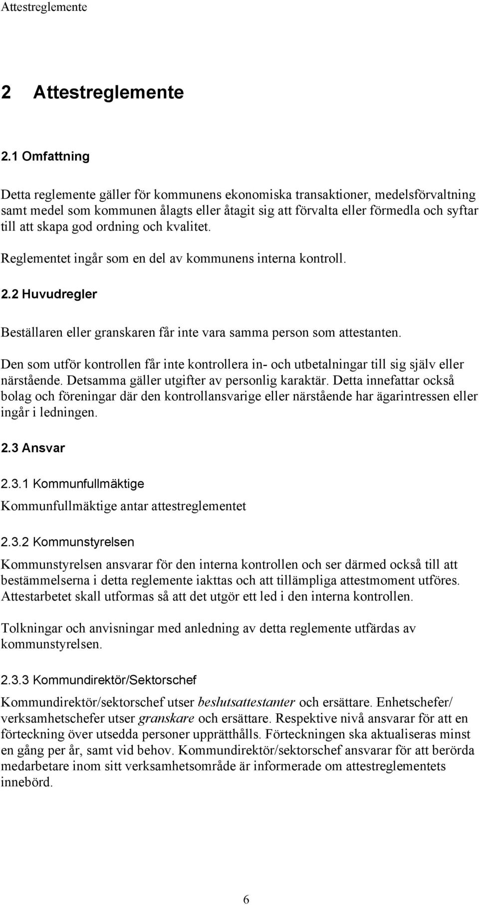 god ordning och kvalitet. Reglementet ingår som en del av kommunens interna kontroll. 2.2 Huvudregler Beställaren eller granskaren får inte vara samma person som attestanten.