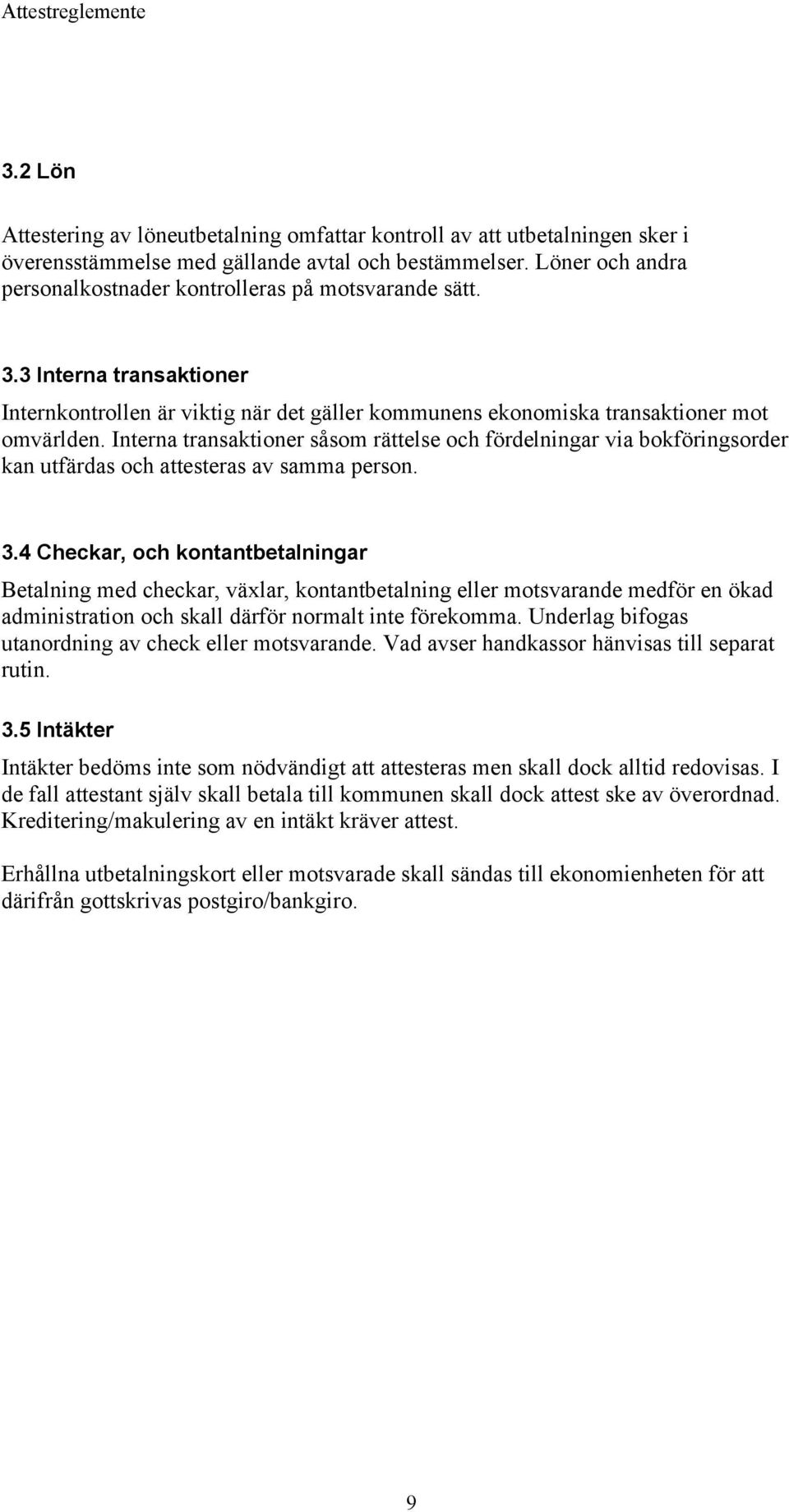 Interna transaktioner såsom rättelse och fördelningar via bokföringsorder kan utfärdas och attesteras av samma person. 3.