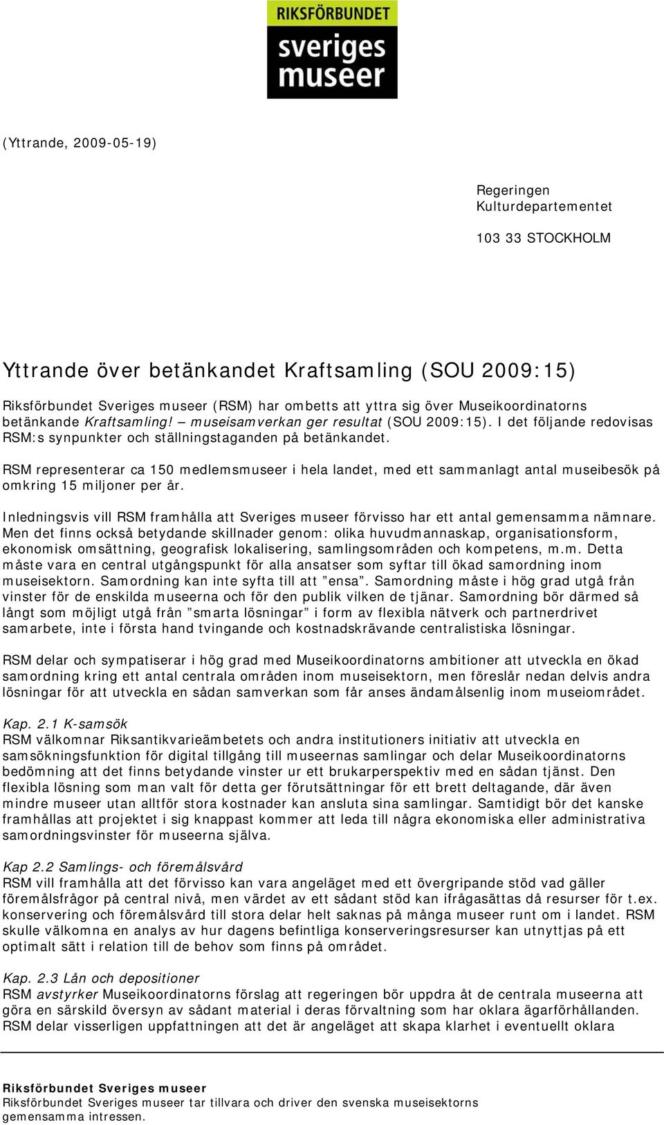 RSM representerar ca 150 medlemsmuseer i hela landet, med ett sammanlagt antal museibesök på omkring 15 miljoner per år.