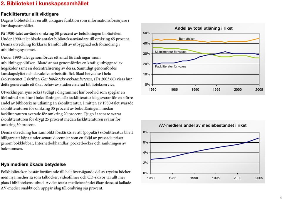 Denna utveckling förklaras framför allt av utbyggnad och förändring i utbildningssystemet. Under 1990-talet genomfördes ett antal förändringar inom utbildningspolitiken.