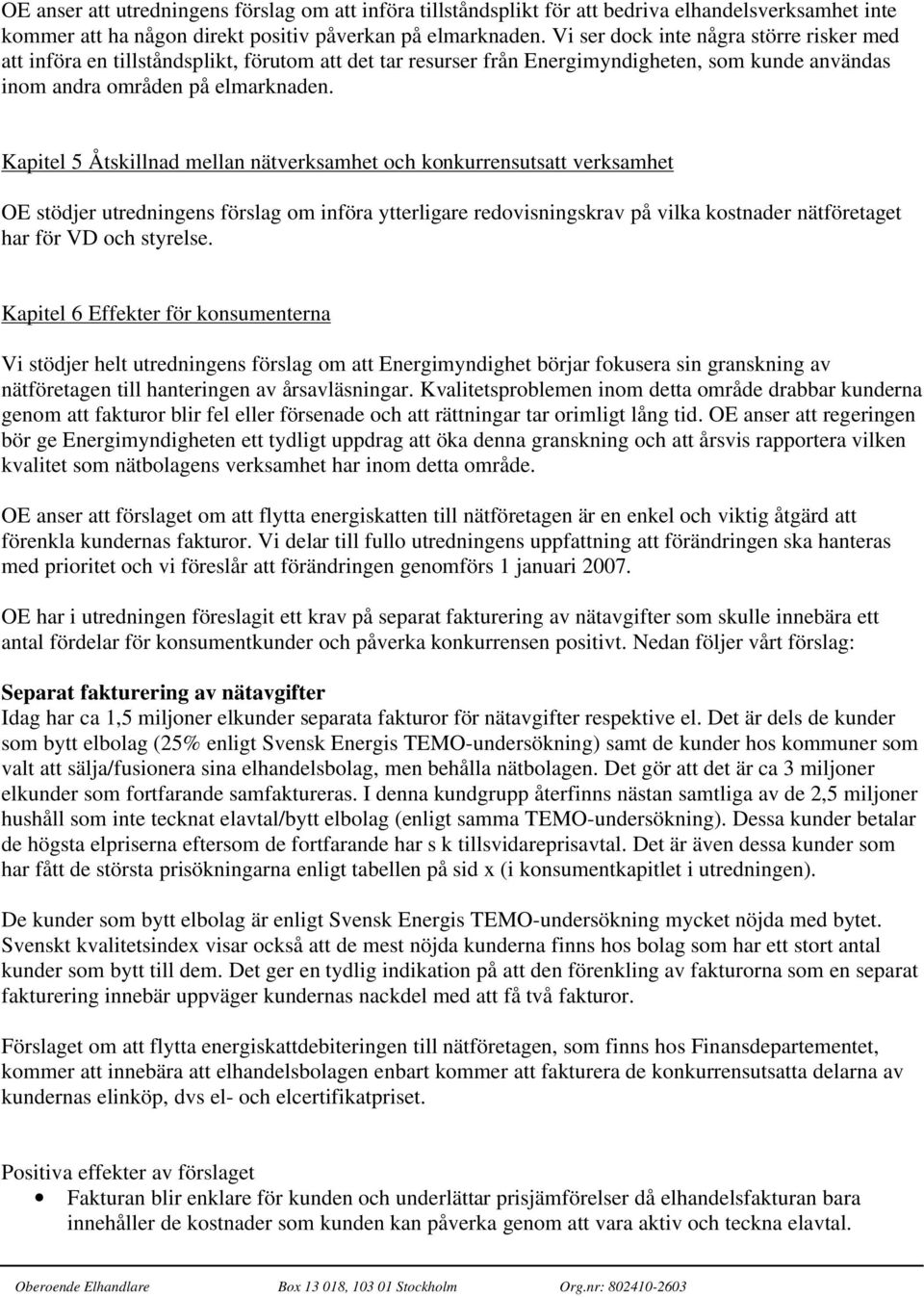 Kapitel 5 Åtskillnad mellan nätverksamhet och konkurrensutsatt verksamhet OE stödjer utredningens förslag om införa ytterligare redovisningskrav på vilka kostnader nätföretaget har för VD och