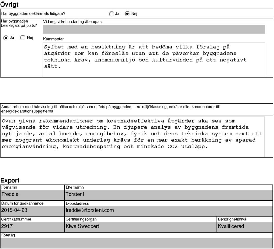 kulturvärden på ett negativt sätt. Annat arbete med hänvisning till hälsa och miljö som utförts på byggnaden, t.ex.