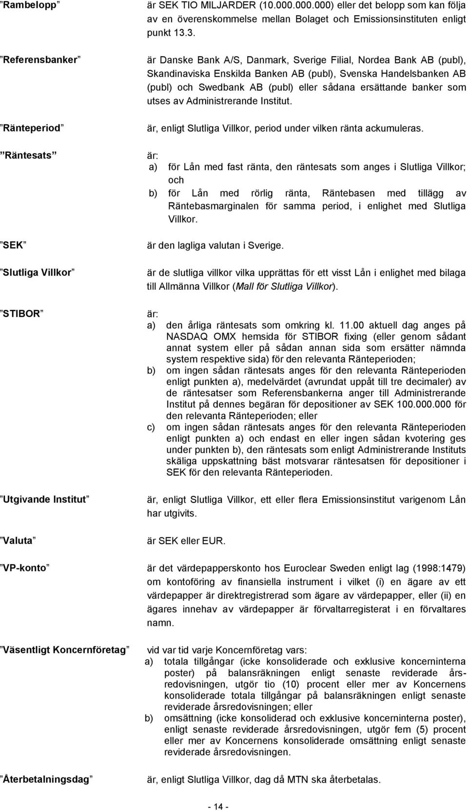 3. är Danske Bank A/S, Danmark, Sverige Filial, Nordea Bank AB (publ), Skandinaviska Enskilda Banken AB (publ), Svenska Handelsbanken AB (publ) och Swedbank AB (publ) eller sådana ersättande banker