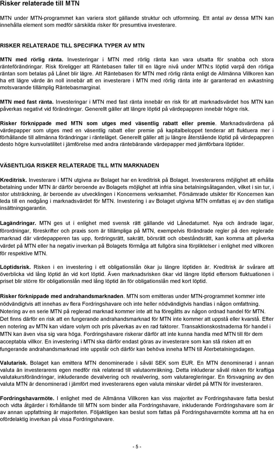 Investeringar i MTN med rörlig ränta kan vara utsatta för snabba och stora ränteförändringar.