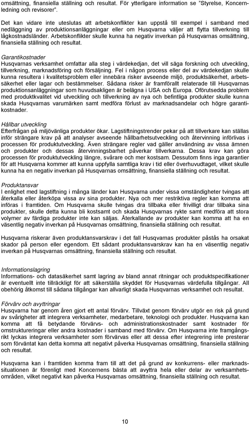 lågkostnadsländer. Arbetskonflikter skulle kunna ha negativ inverkan på Husqvarnas omsättning, finansiella ställning och resultat.