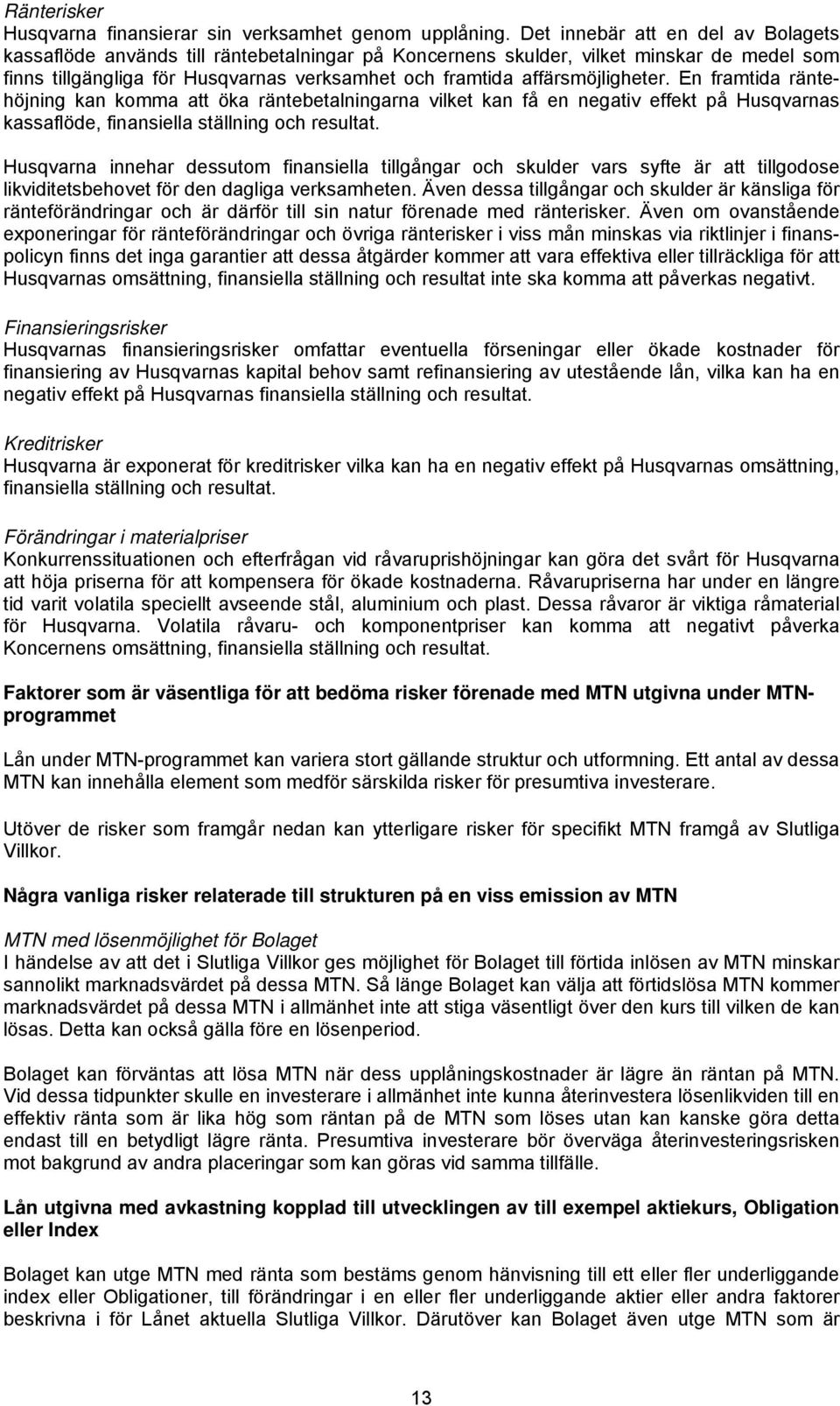 affärsmöjligheter. En framtida räntehöjning kan komma att öka räntebetalningarna vilket kan få en negativ effekt på Husqvarnas kassaflöde, finansiella ställning och resultat.