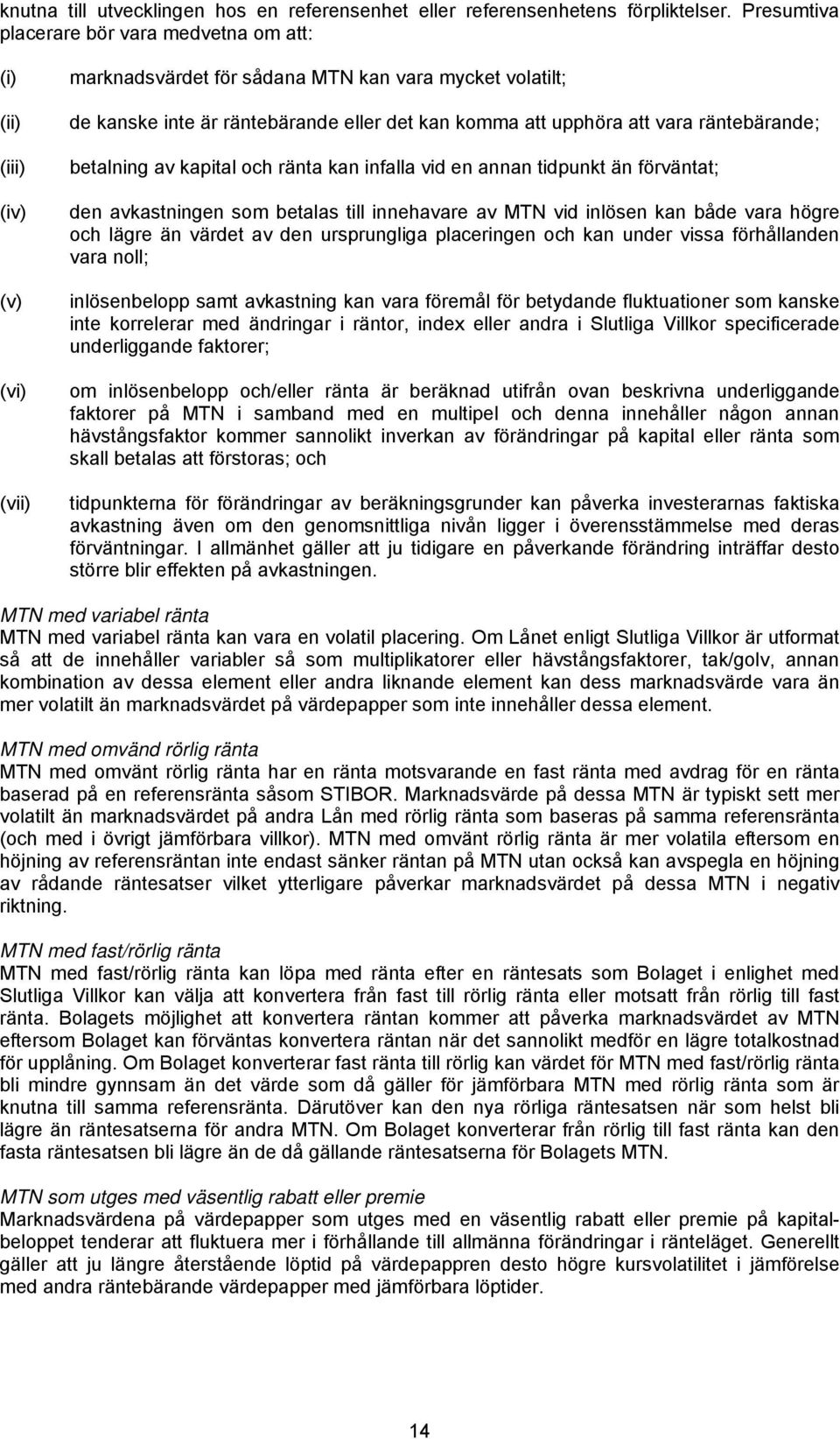 upphöra att vara räntebärande; betalning av kapital och ränta kan infalla vid en annan tidpunkt än förväntat; den avkastningen som betalas till innehavare av MTN vid inlösen kan både vara högre och