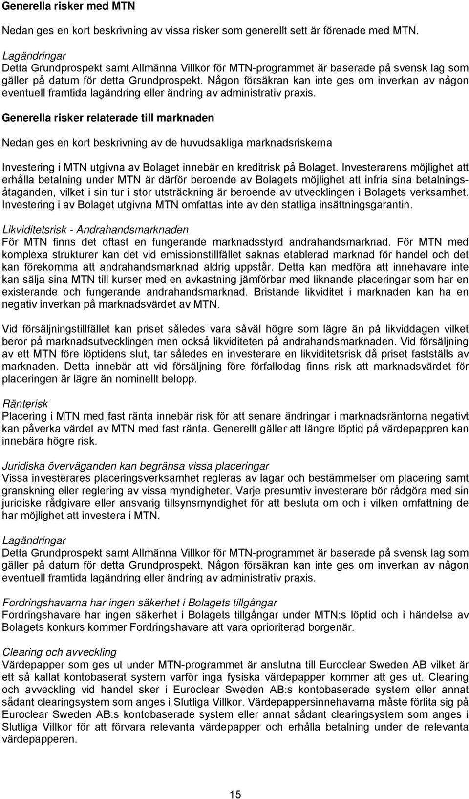 Någon försäkran kan inte ges om inverkan av någon eventuell framtida lagändring eller ändring av administrativ praxis.