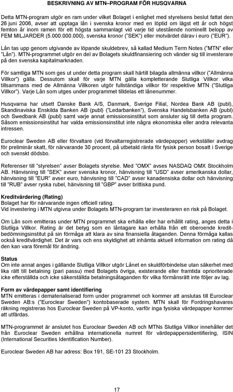 000.000), svenska kronor ( SEK ) eller motvärdet därav i euro ( EUR ). Lån tas upp genom utgivande av löpande skuldebrev, så kallad Medium Term Notes ( MTN eller Lån ).