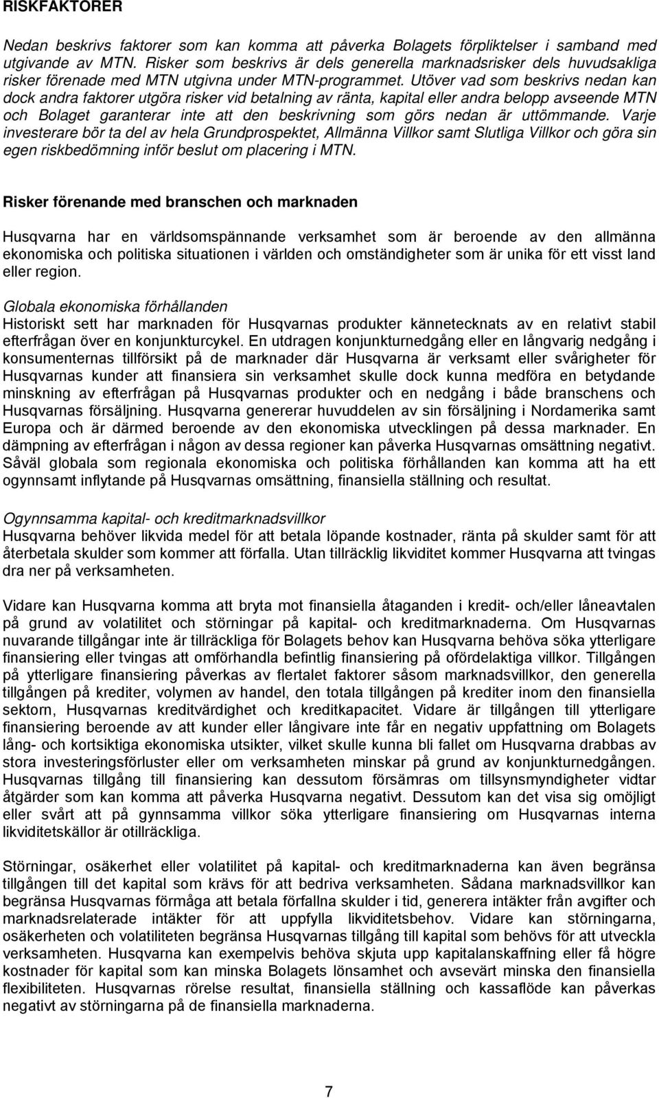 Utöver vad som beskrivs nedan kan dock andra faktorer utgöra risker vid betalning av ränta, kapital eller andra belopp avseende MTN och Bolaget garanterar inte att den beskrivning som görs nedan är
