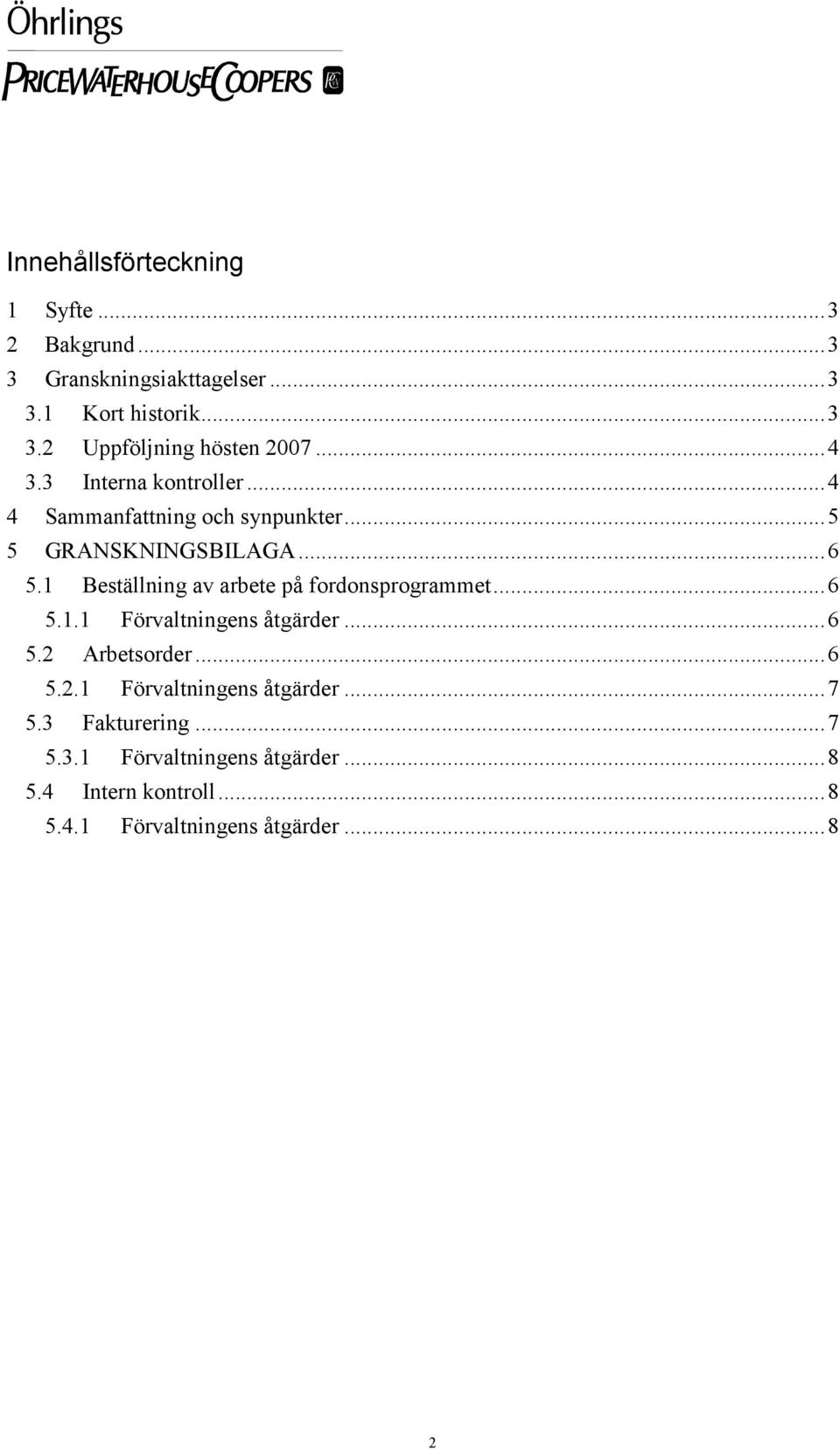 1 Beställning av arbete på fordonsprogrammet...6 5.1.1 Förvaltningens åtgärder...6 5.2 Arbetsorder...6 5.2.1 Förvaltningens åtgärder...7 5.