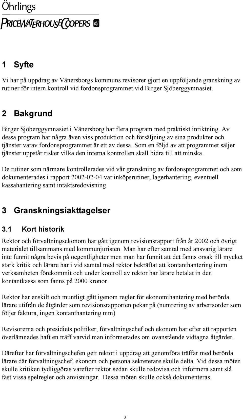 Av dessa program har några även viss produktion och försäljning av sina produkter och tjänster varav fordonsprogrammet är ett av dessa.