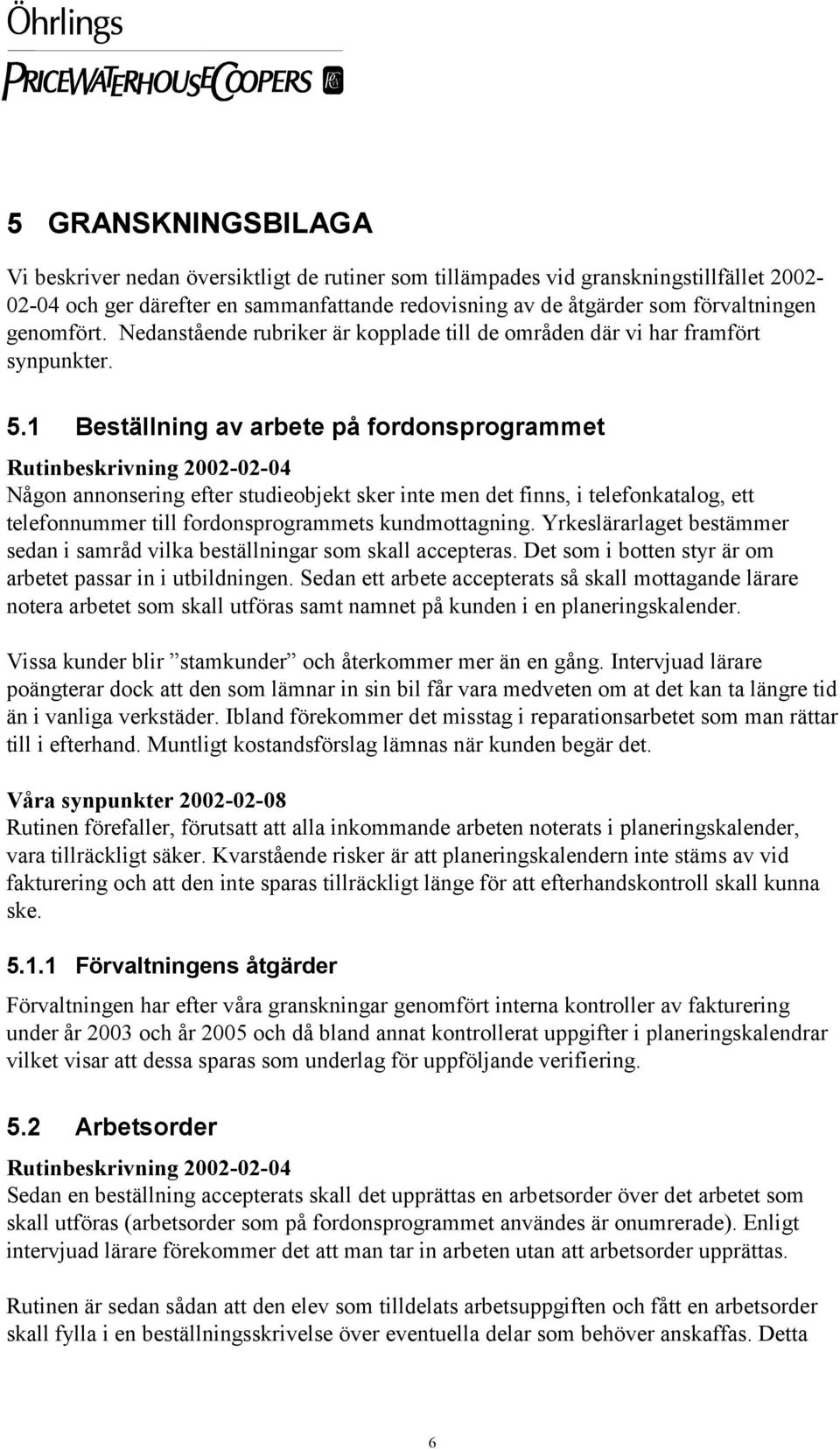 1 Beställning av arbete på fordonsprogrammet Rutinbeskrivning 2002-02-04 Någon annonsering efter studieobjekt sker inte men det finns, i telefonkatalog, ett telefonnummer till fordonsprogrammets