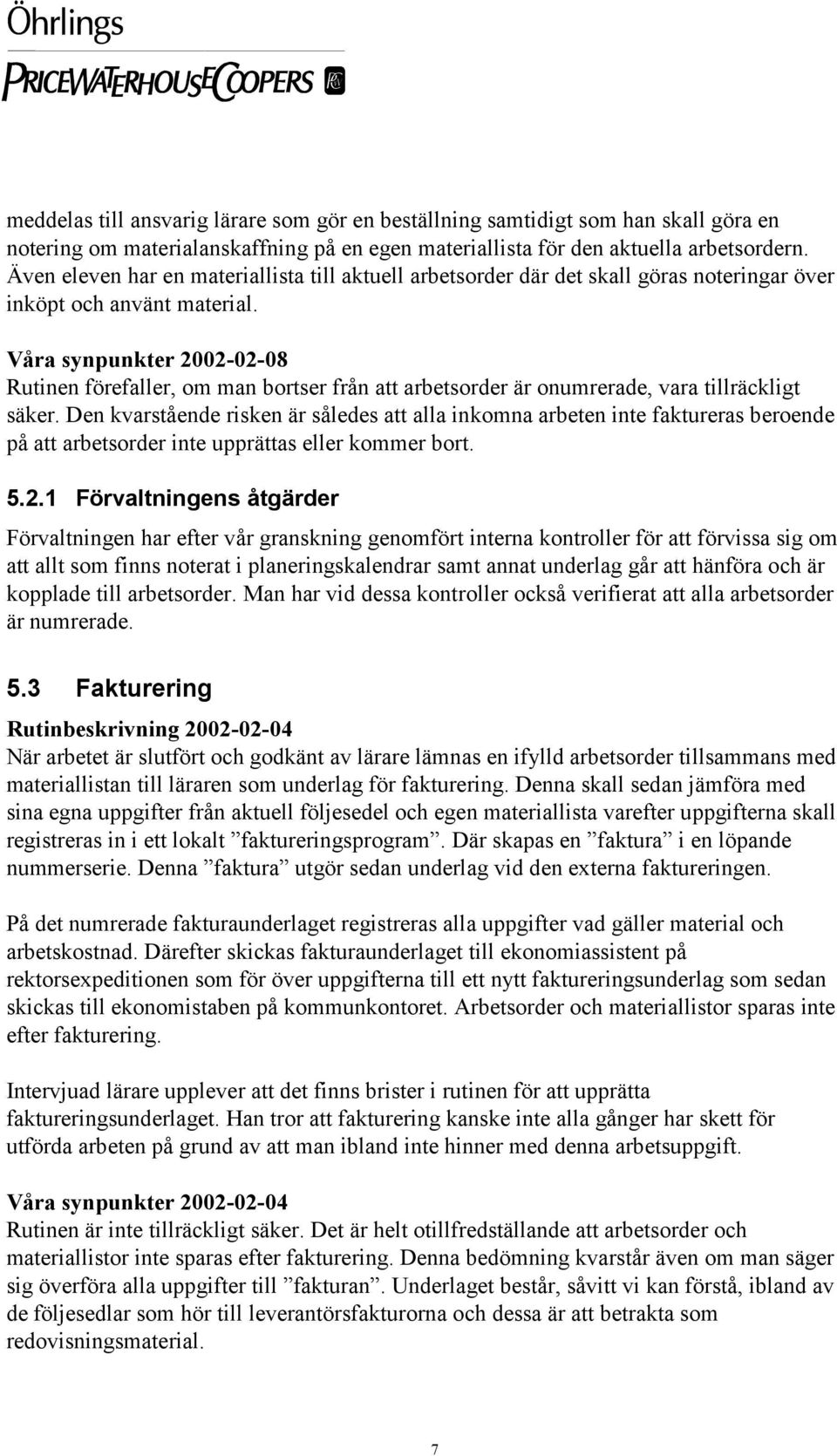 Våra synpunkter 2002-02-08 Rutinen förefaller, om man bortser från att arbetsorder är onumrerade, vara tillräckligt säker.