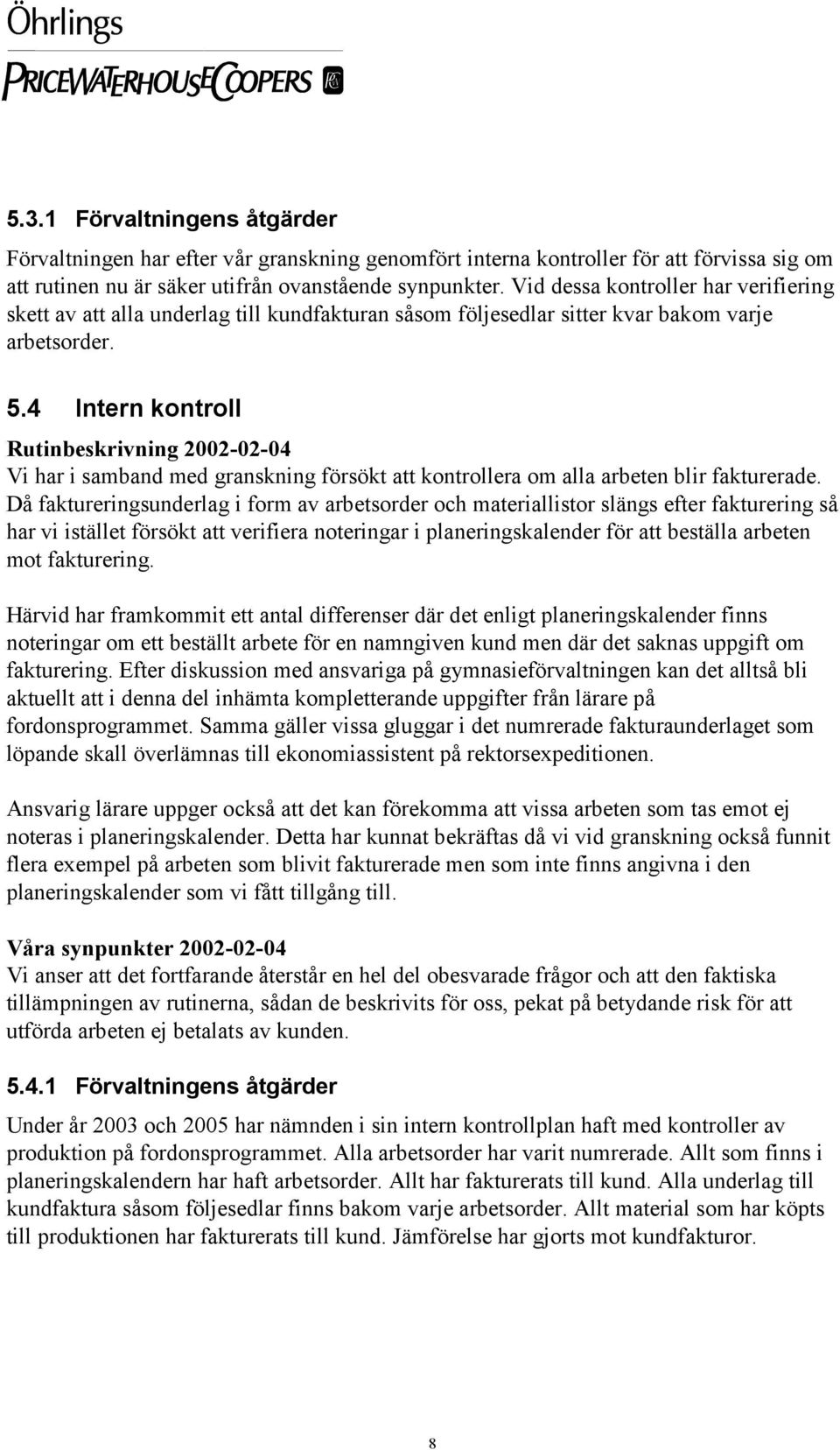 4 Intern kontroll Rutinbeskrivning 2002-02-04 Vi har i samband med granskning försökt att kontrollera om alla arbeten blir fakturerade.