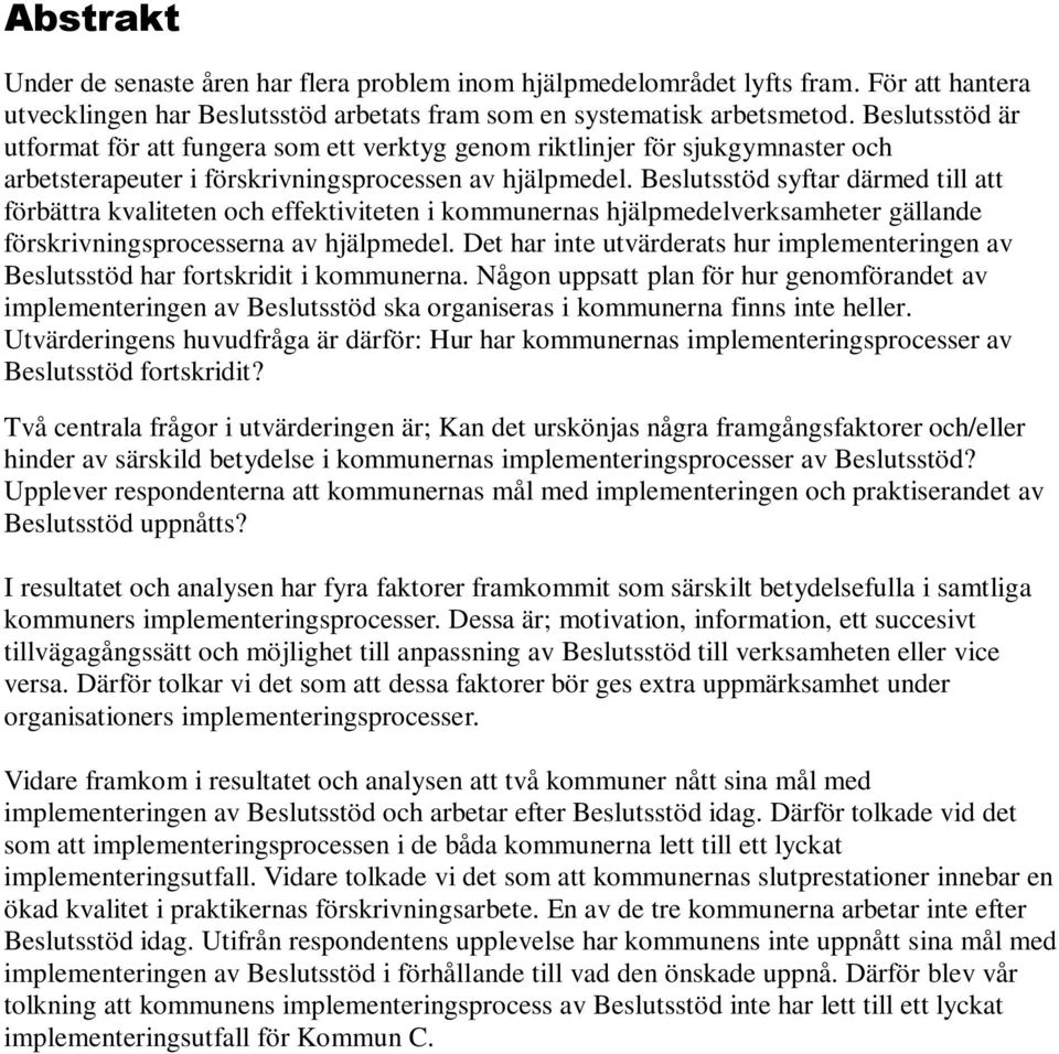 Beslutsstöd syftar därmed till att förbättra kvaliteten och effektiviteten i kommunernas hjälpmedelverksamheter gällande förskrivningsprocesserna av hjälpmedel.